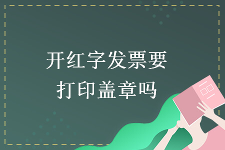 開(kāi)紅字發(fā)票要打印蓋章嗎
