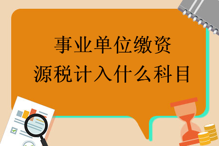 事業(yè)單位繳資源稅計入什么科目