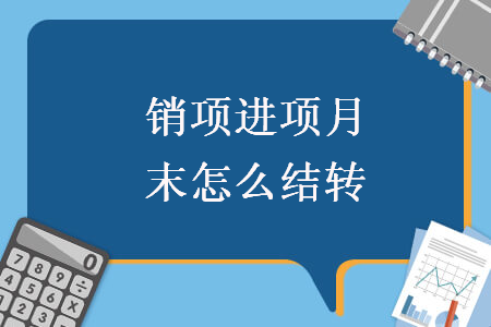 銷項進項月末怎么結(jié)轉(zhuǎn)