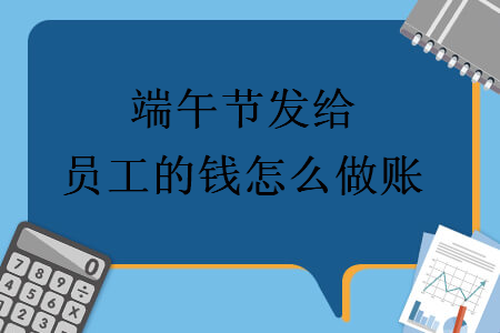 端午節(jié)發(fā)給員工的錢怎么做賬