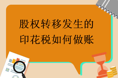  股權(quán)轉(zhuǎn)移發(fā)生的印花稅如何做賬