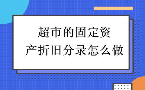 超市的固定資產(chǎn)折舊分錄怎么做