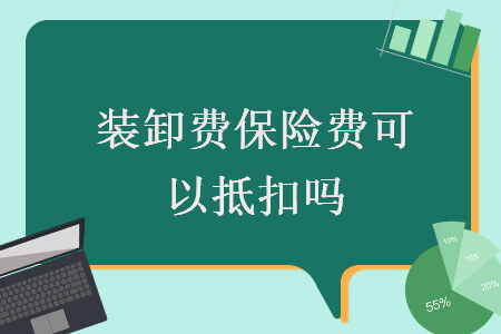  裝卸費(fèi)保險(xiǎn)費(fèi)可以抵扣嗎