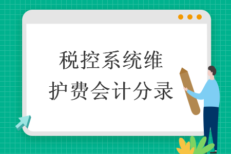 稅控系統(tǒng)維護費會計分錄.png
