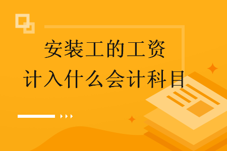 安裝工的工資計(jì)入什么會(huì)計(jì)科目.png