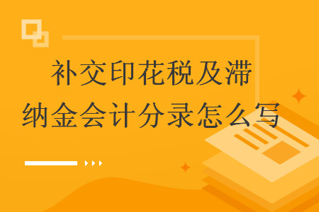   補交印花稅及滯納金會計分錄怎么寫