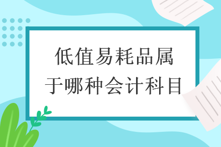  低值易耗品屬于哪種會計科目