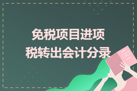 免稅項目進項稅轉(zhuǎn)出會計分錄