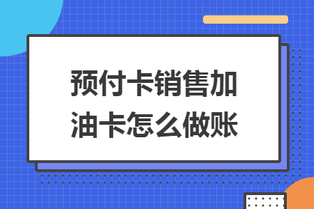 預(yù)付卡銷售加油卡怎么做賬