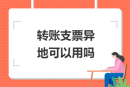 轉(zhuǎn)賬支票異地可以用嗎