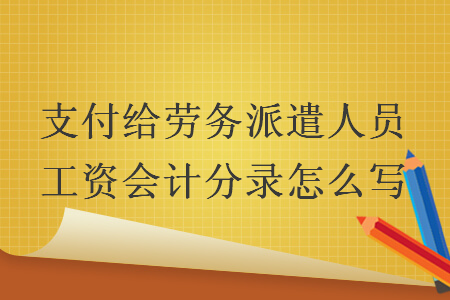支付給勞務(wù)派遣人員工資會(huì)計(jì)分錄怎么寫