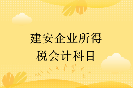 建安企業(yè)所得稅會(huì)計(jì)科目