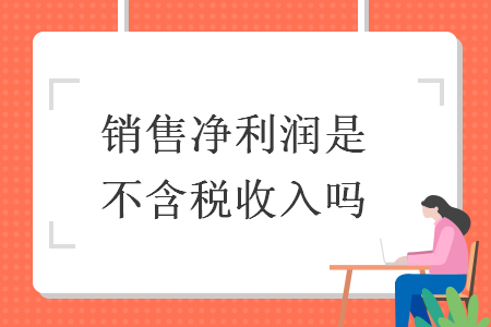 銷售凈利潤(rùn)是不含稅收入嗎