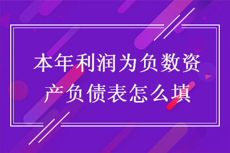 本年利潤為負數(shù)資產(chǎn)負債表怎么填