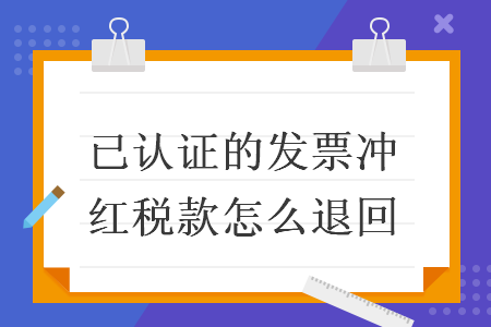 已認(rèn)證的發(fā)票沖紅稅款怎么退回