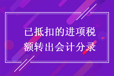已抵扣的進(jìn)項(xiàng)稅額轉(zhuǎn)出會(huì)計(jì)分錄