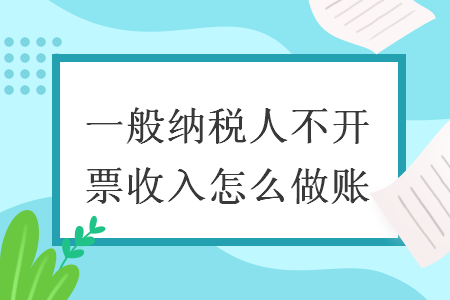 一般納稅人不開票收入怎么做賬