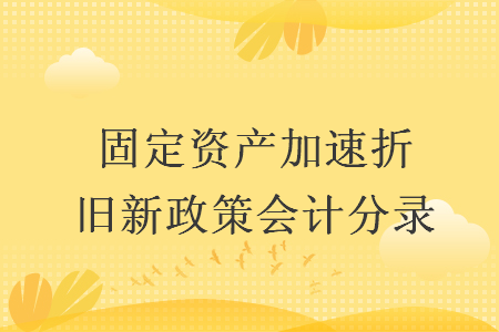固定資產(chǎn)加速折舊新政策會計分錄