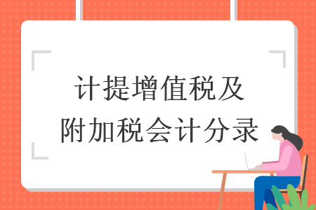 計(jì)提增值稅及附加稅會(huì)計(jì)分錄