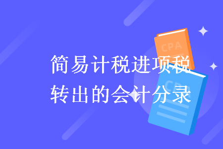 簡易計(jì)稅進(jìn)項(xiàng)稅額轉(zhuǎn)出的會(huì)計(jì)分錄