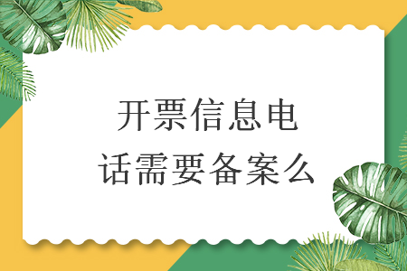 開(kāi)票信息電話需要備案么
