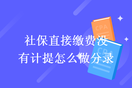 社保直接繳費(fèi)沒有計提怎么做分錄