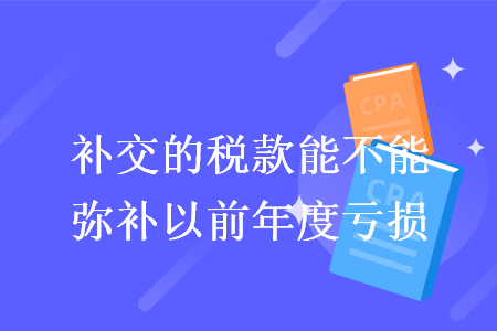 補交的稅款能不能彌補以前年度虧損
