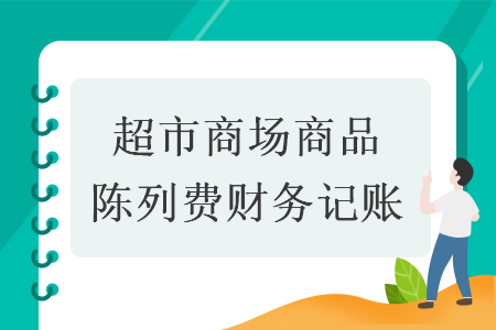 超市商場(chǎng)商品陳列費(fèi)財(cái)務(wù)記賬