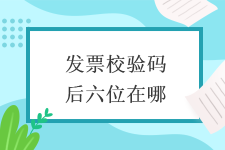 發(fā)票校驗(yàn)碼后六位在哪