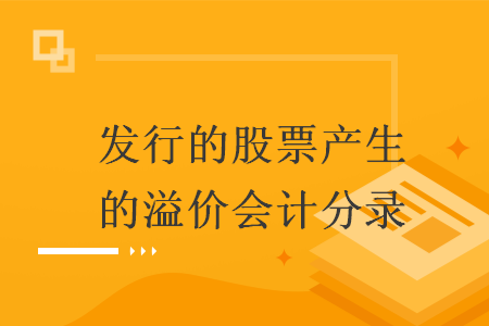 發(fā)行的股票產(chǎn)生的溢價(jià)會計(jì)分錄