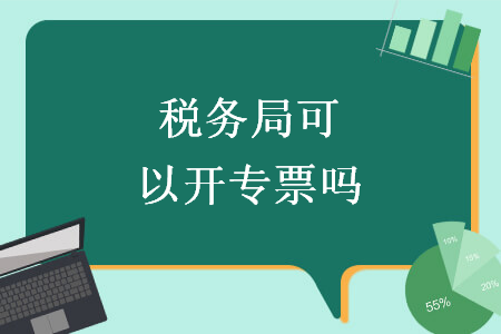稅務(wù)局可以開(kāi)專(zhuān)票嗎