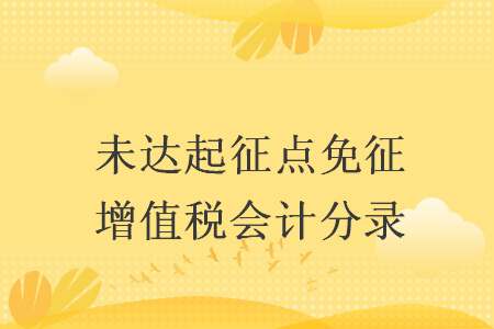 未達(dá)起征點(diǎn)免征增值稅會(huì)計(jì)分錄
