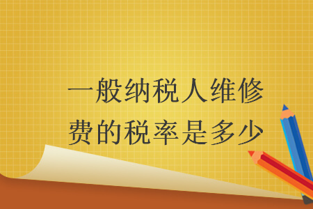 一般納稅人維修費的稅率是多少