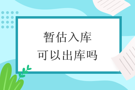 暫估入庫可以出庫嗎