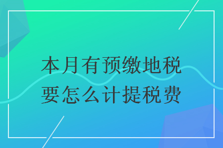 本月有預繳地稅要怎么計提稅費