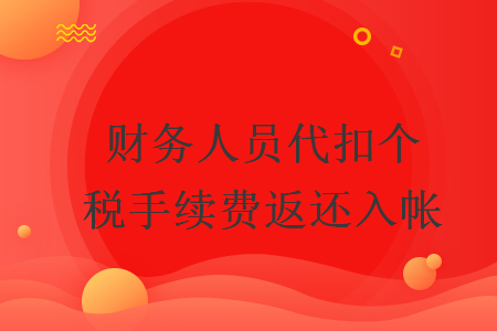 財(cái)務(wù)人員代扣個(gè)稅手續(xù)費(fèi)返還入帳