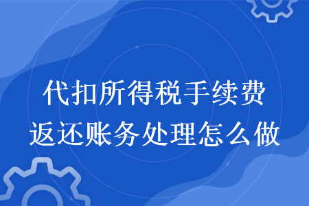 代扣所得稅手續(xù)費(fèi)返還賬務(wù)處理怎么做