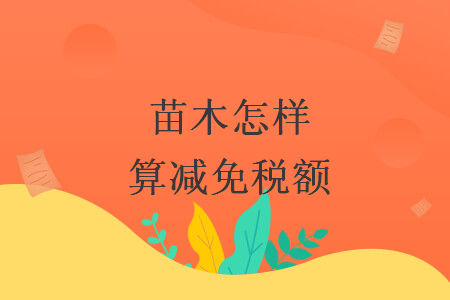 苗木怎樣算減免稅額