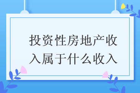 投資性房地產(chǎn)收入屬于什么收入