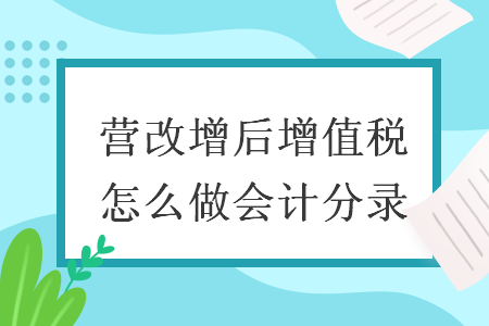 營(yíng)改增后增值稅怎么做會(huì)計(jì)分錄