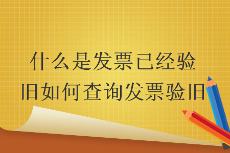 什么是發(fā)票已經(jīng)驗舊如何查詢發(fā)票驗舊