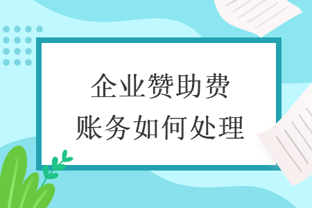企業(yè)贊助費(fèi)賬務(wù)如何處理