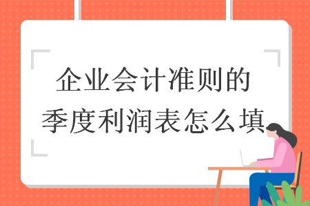 企業(yè)會計(jì)準(zhǔn)則的季度利潤表怎么填