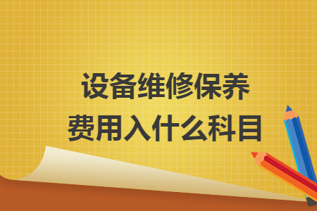 設(shè)備維修保養(yǎng)費用入什么科目