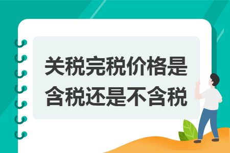 關(guān)稅完稅價(jià)格是含稅還是不含稅