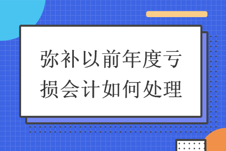 彌補(bǔ)以前年度虧損會(huì)計(jì)如何處理