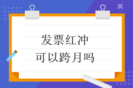 發(fā)票紅沖可以跨月嗎