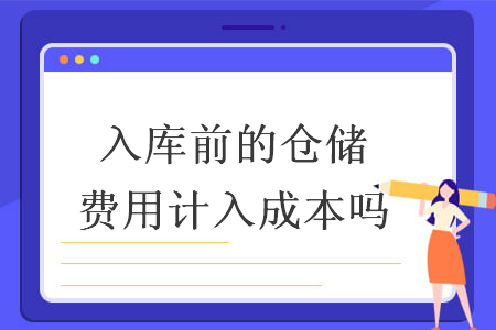 入庫前的倉儲費(fèi)用計(jì)入成本嗎
