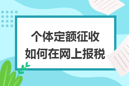個(gè)體定額征收如何在網(wǎng)上報(bào)稅
