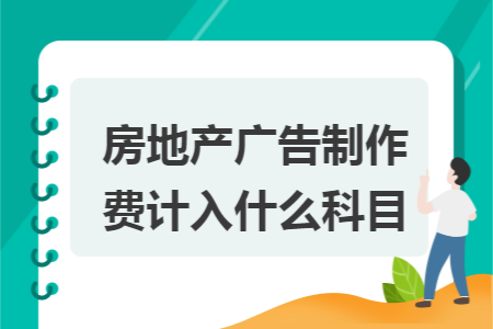 房地產(chǎn)廣告制作費(fèi)計(jì)入什么科目